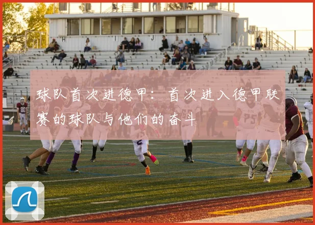 球队首次进德甲：首次进入德甲联赛的球队与他们的奋斗