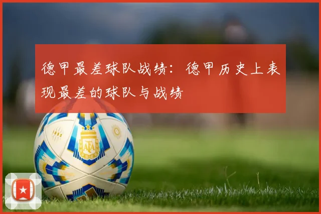 德甲最差球队战绩：德甲历史上表现最差的球队与战绩