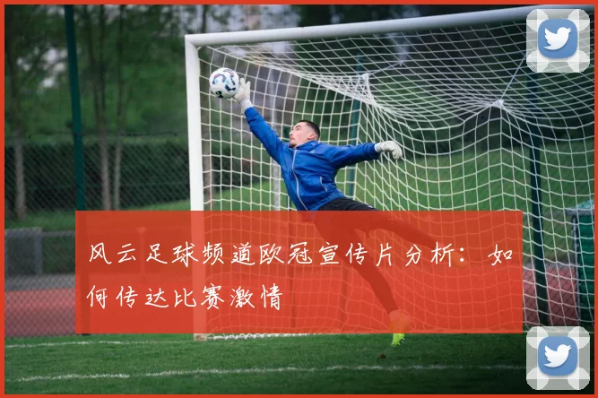 风云足球频道欧冠宣传片分析：如何传达比赛激情