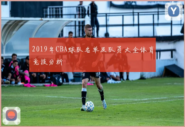 2019年CBA球队名单及队员大全体育竞技分析